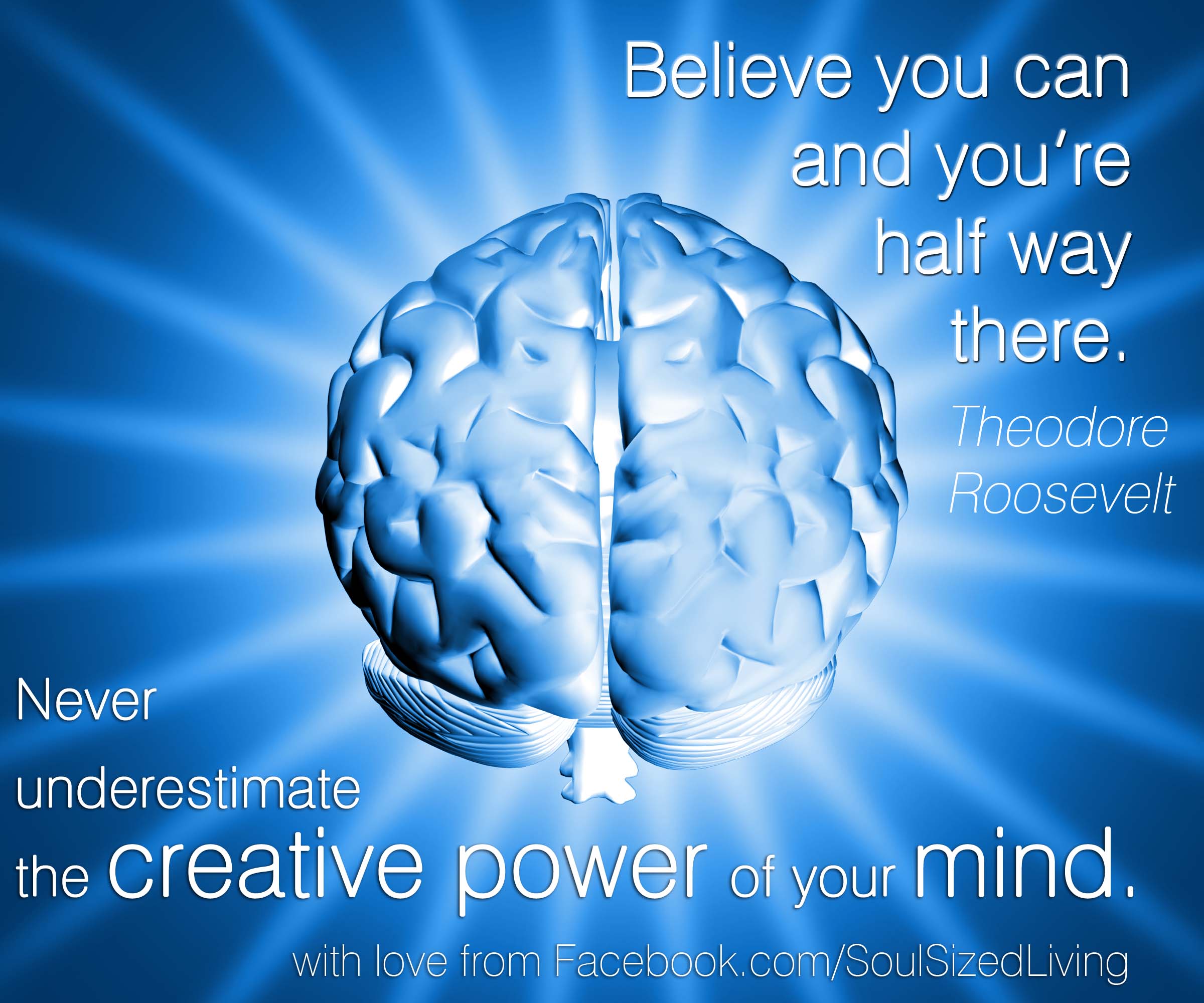 Never underestimate the creative power of your mind.