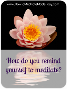 How do you remind yourself to meditate?