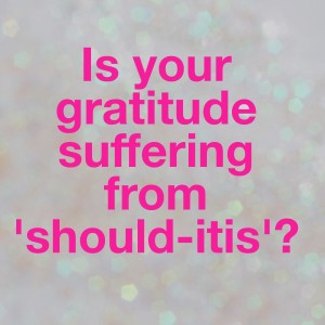 Is your gratitude suffering from 'should-itis'?