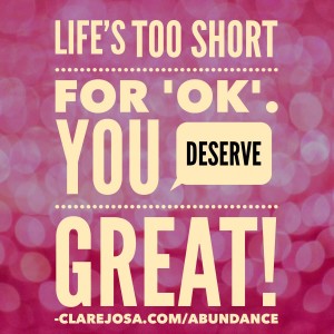 Life's too short for 'ok'. You deserve 'great'!