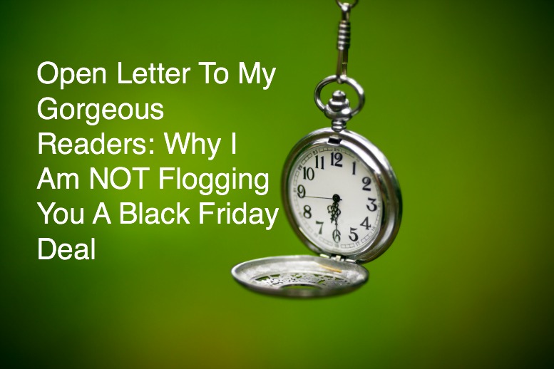 Why I Am NOT Flogging You A Black Friday Deal