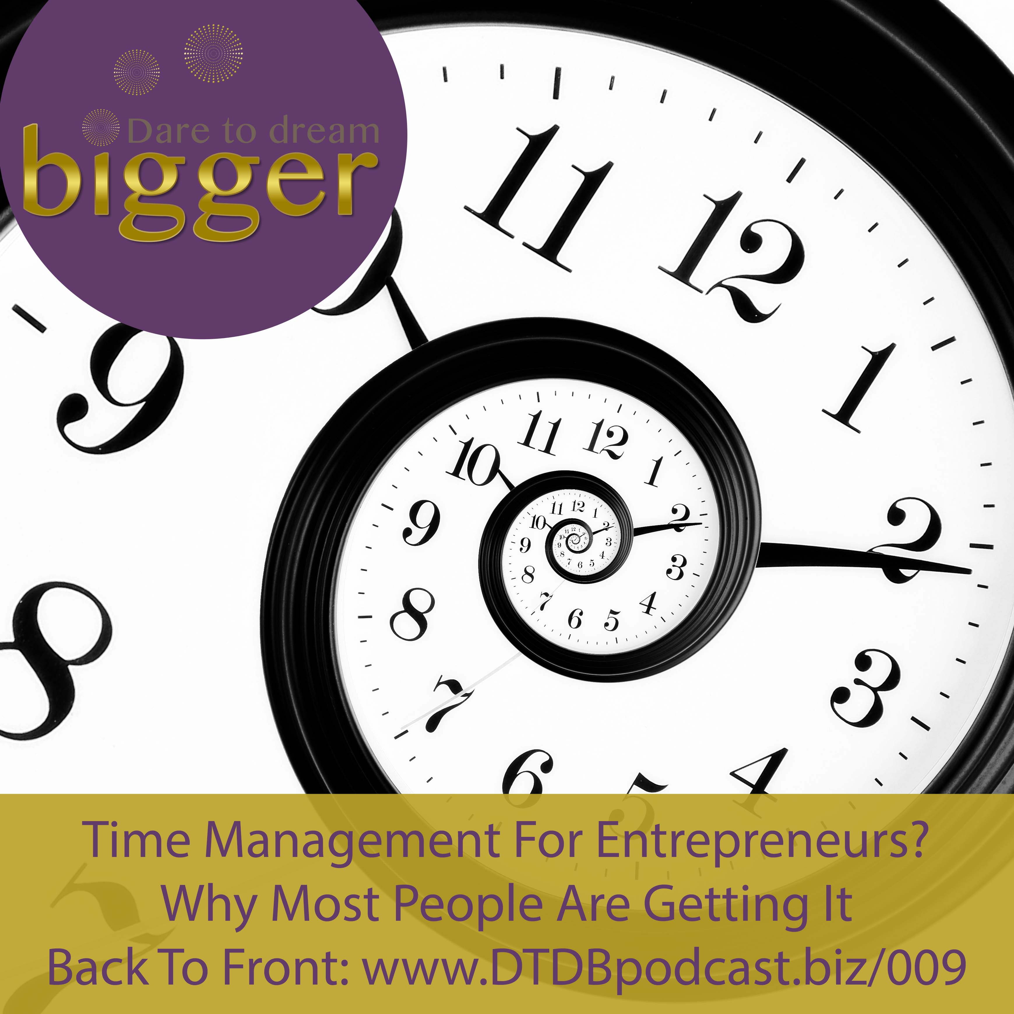 Time Management For Entrepreneurs? Why Most People Are Getting It Back To Front: http://www.dtdbpodcast.biz/009