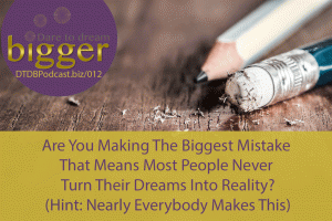 Are you making the biggest mistake that means most people never turn their dreams into reality? http://www.dtdbpodcast.biz/012
