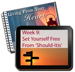 Week 9 - Set Yourself Free From 'Should-Itis'