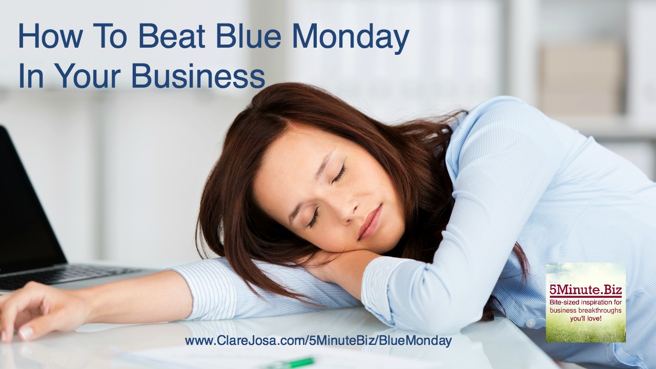 How to beat 'Blue Monday' in your business http://www.clarejosa.com/5minutebiz/bluemonday
