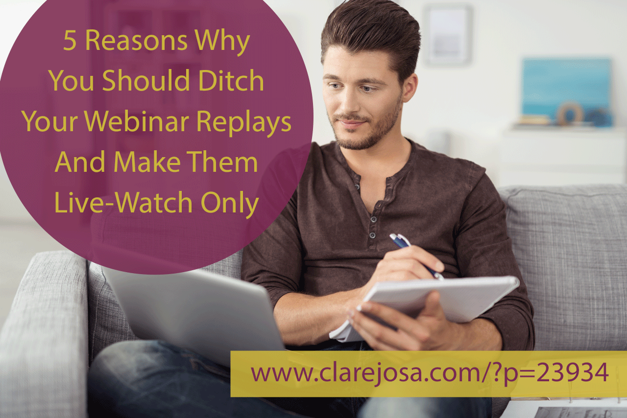 5 reasons why you should ditch your webinar replays and make them live-watch only: http://www.clarejosa.com/?p=23934