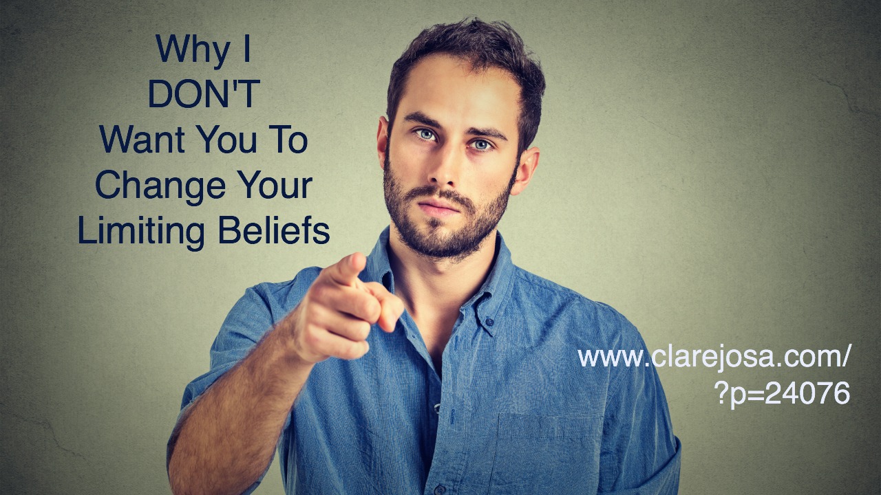 Why I DON'T Want You To Change Your Limiting Beliefs http://www.clarejosa.com/?p=24076