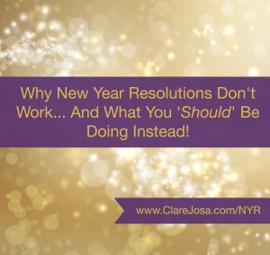 Why New Year Resolutions Don't Work And What You 'Should' Be Doing Instead https://www.clarejosa.com/nyr