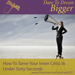 How to tame your inner critic in under sixty seconds http://www.clarejosa.com/podcast/037