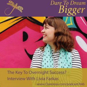 The Key To Overnight Success - Interview With Livia Farkas https://www.clarejosa.com/podcast/046/